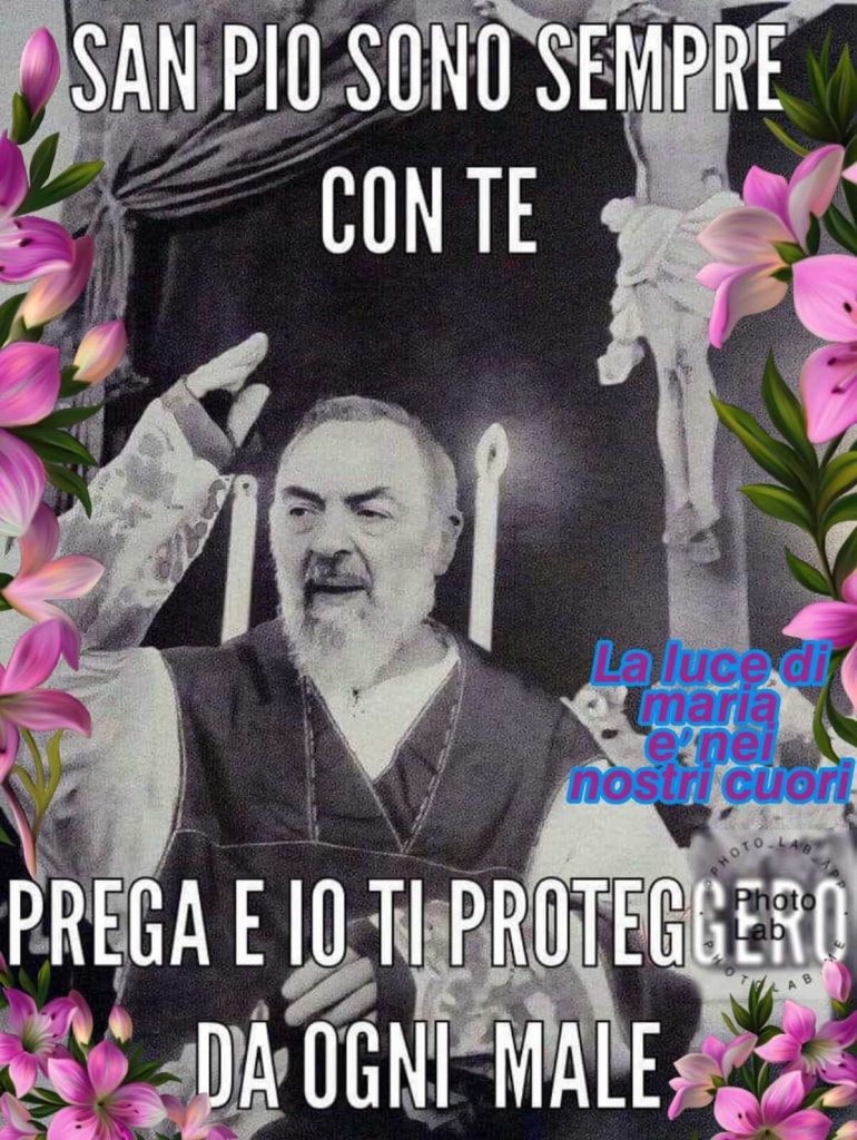 San Pio sono sempre con te prega e io ti proteggerò da ogni male