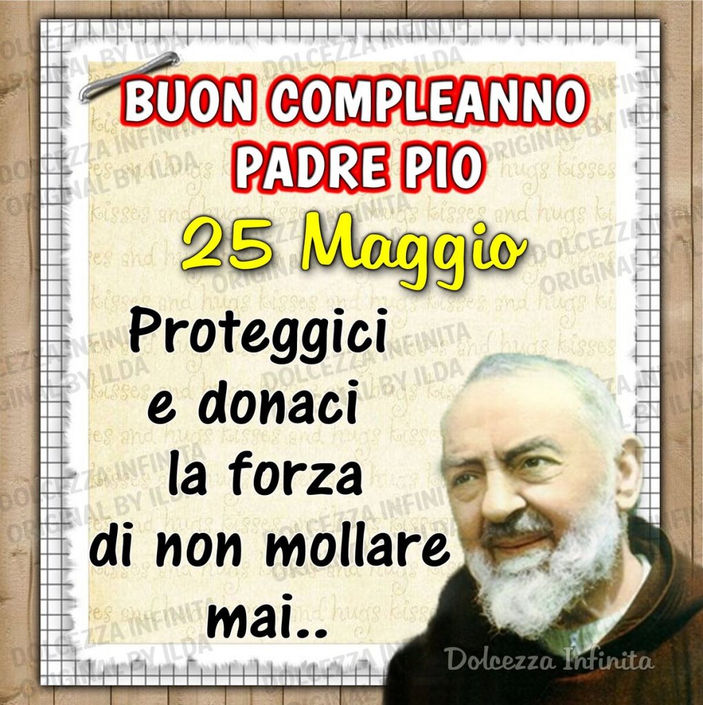 Buon Compleanno Padre Pio 25 Maggio Proteggici e donaci la forza di non mollare mai