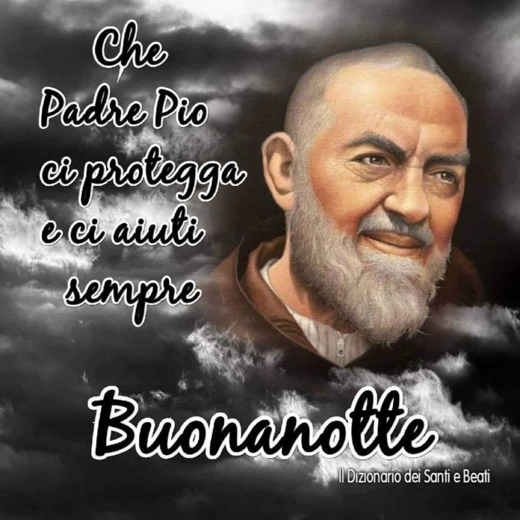 Che Padre Pio ci protegga e ci aiuti sempre Buonanotte