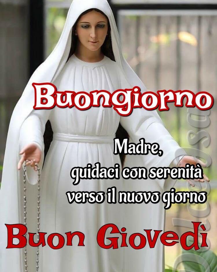 Buongiorno Madre, guidaci con serenità verso il nuovo giorno Buon Giovedì