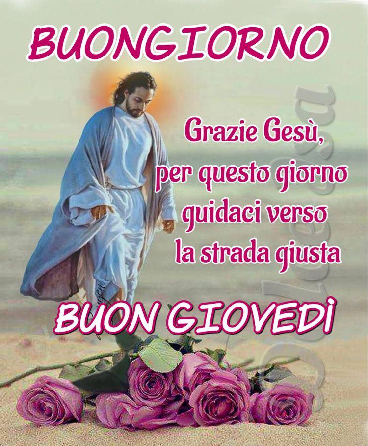 Buongiorno Grazie Gesù per questo giorno guidaci verso la strada giusta! Buon Giovedì