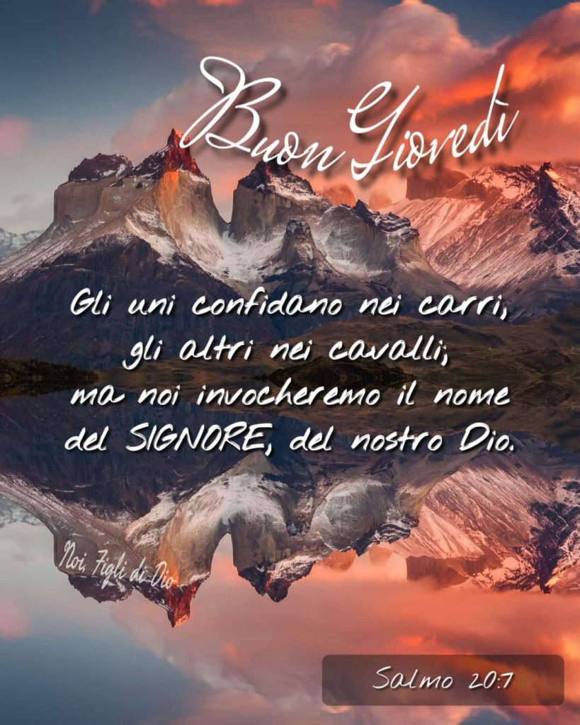 Buon Giovedì Gli uni confidano nei carri, gli altri nei cavalli, ma noi inmvocheremo il nome del Signore, del nostro Dio 