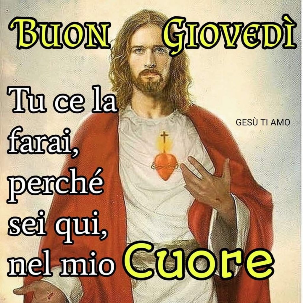 Buon Giovedì Tu ce la farai, perché sei qui nel mio Cuore