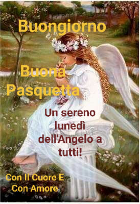 Buongiorno Buona Pasquetta un sereno lunedì dell'Angelo a tutti!