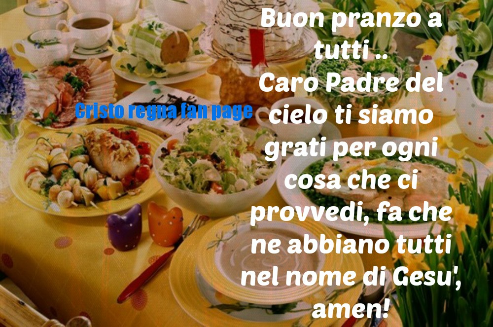 Buon pranzo a tutti.. Caro Padre del cielo ti siamo grati per ogni cosa che ci provvedi, fa che ne abbiano tutti nel nome di Gesù, amen!