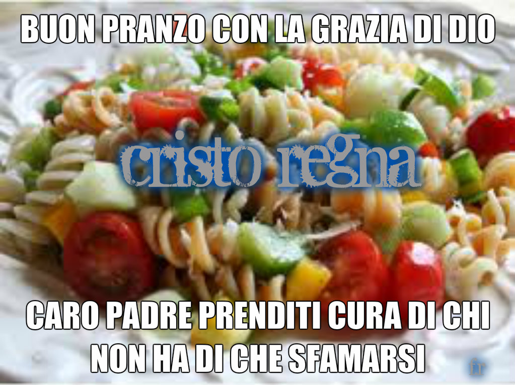 Buon pranzo con la grazia di Dio! Caro Padre prenditi cura di chi non ha da sfamarsi