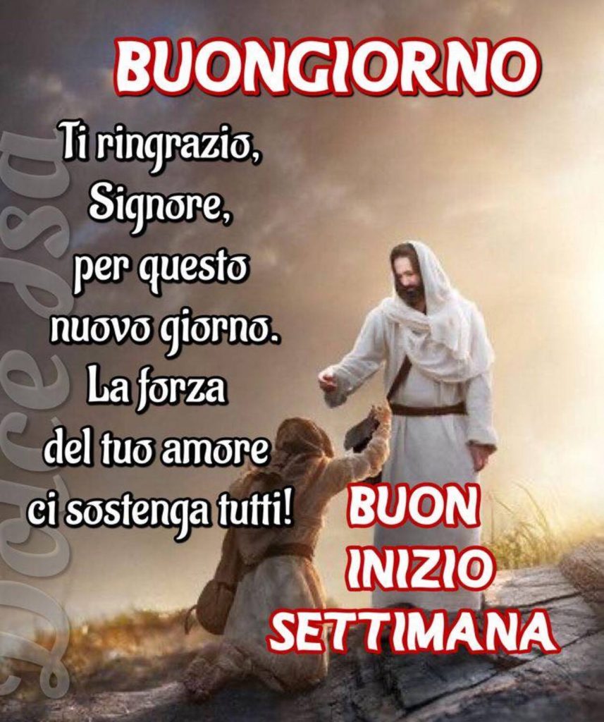 Buongiorno Ti ringrazio, Signore, per questo nuovo giorno. La forza del tuo amore ci sostenga tutti! Buon Inizio Settimana