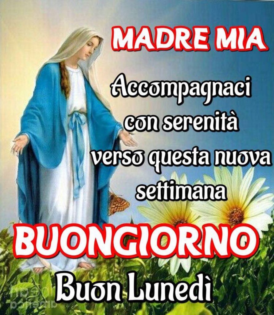 Madre Mia accompagnaci verso questa nuova settimana Buongiorno Buon Lunedì