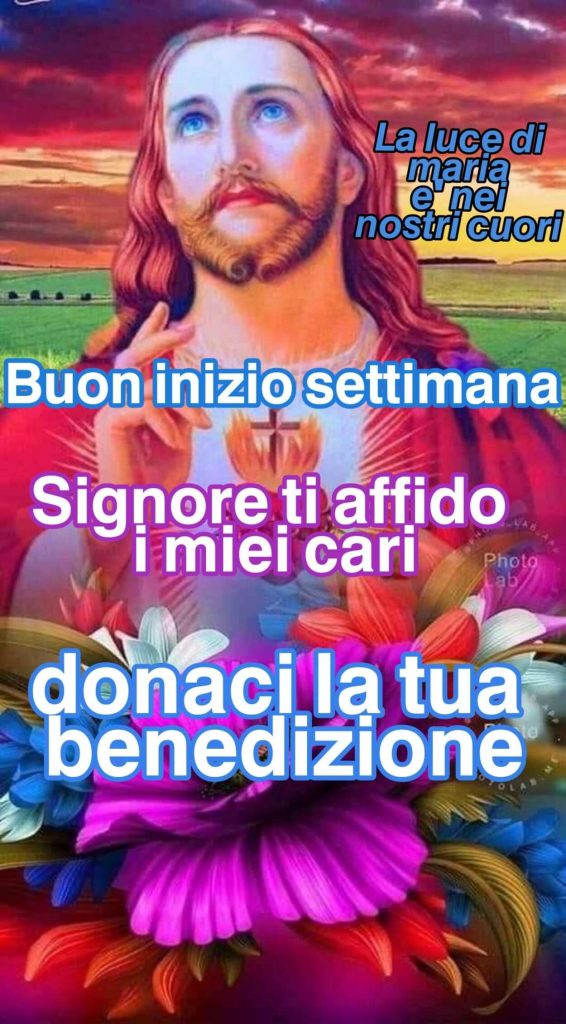 Buon inizio settimana Signore ti affido i miei cari donaci la tua benedizione