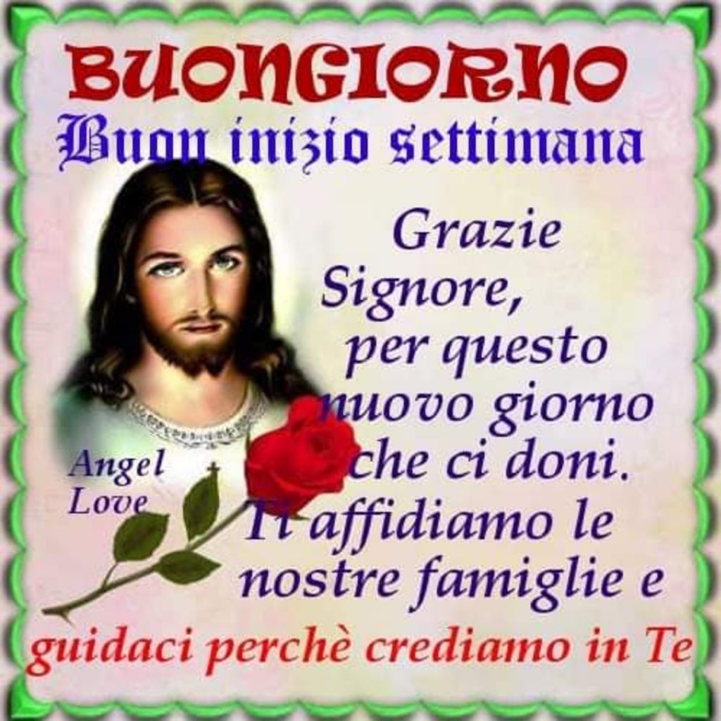 Buongiorno Buon inizio settimana Grazie Signore, per questo nuovo giorno che ci doni. Ti affidiamo le nostre famiglie e guidaci perché crediamo in Te