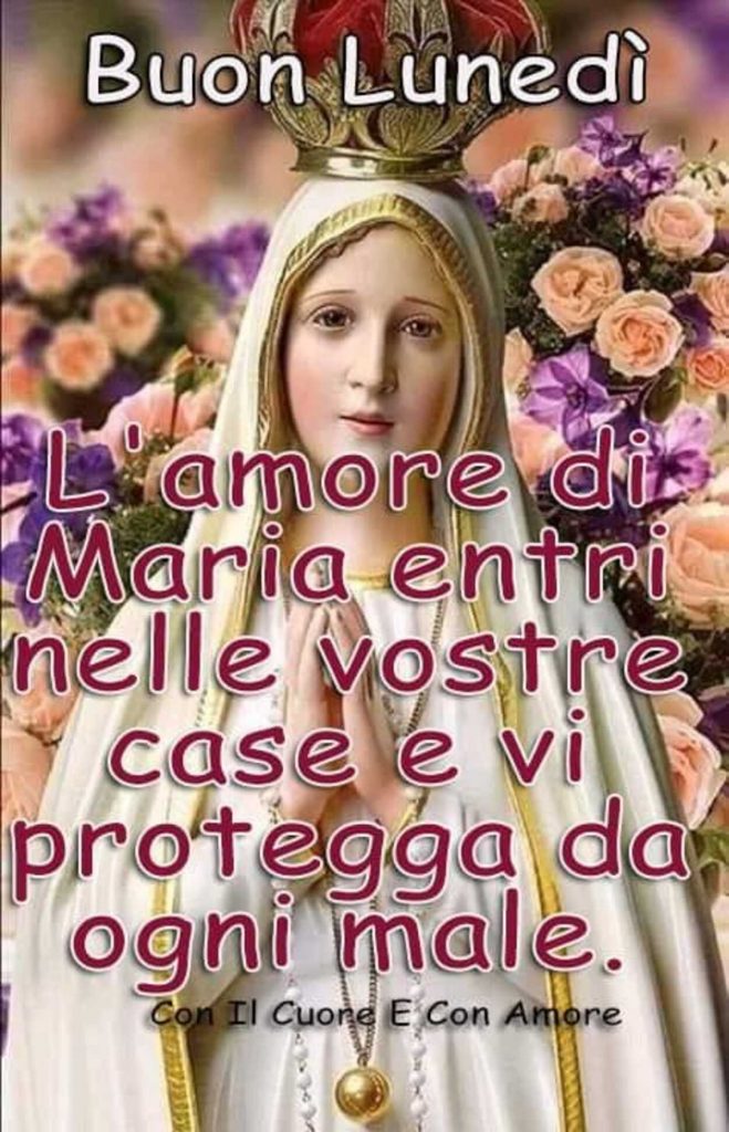 Buon Lunedì L'amore di Maria entri nelle vostre case e vi protegga da ogni male