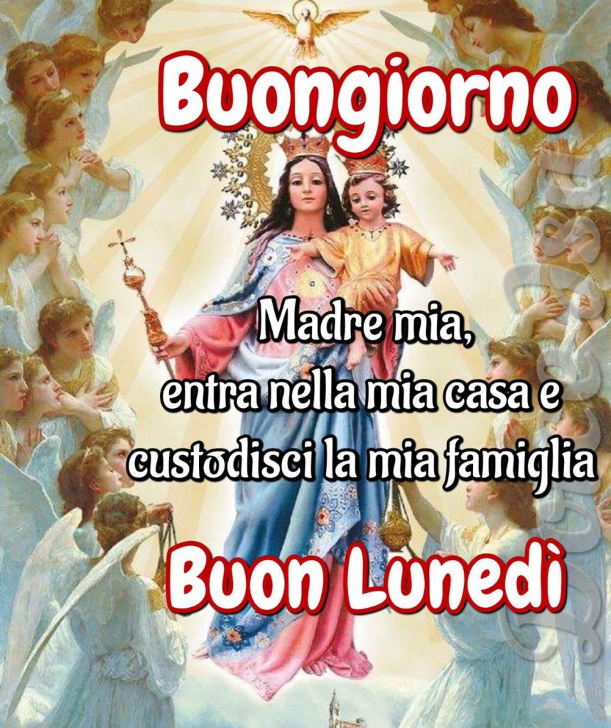 Buongiorno Madre mia, entra nella mia casa e custodisci la mia famiglia Buon Lunedì