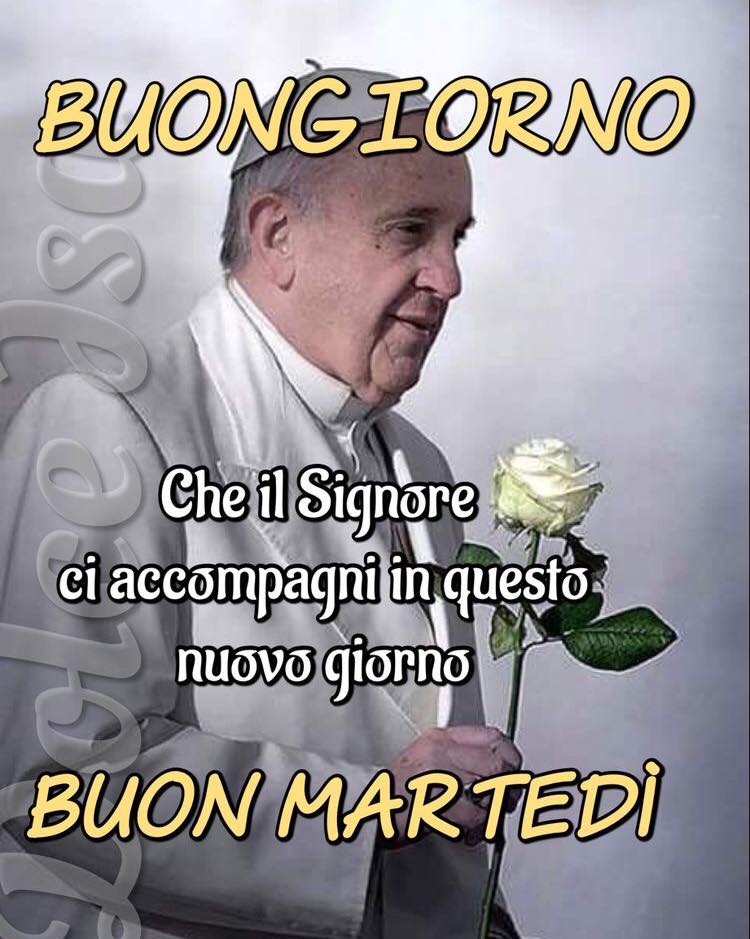 Buongiorno Che il Signore ci accompagni in questo nuovo giorno Buon Martedì