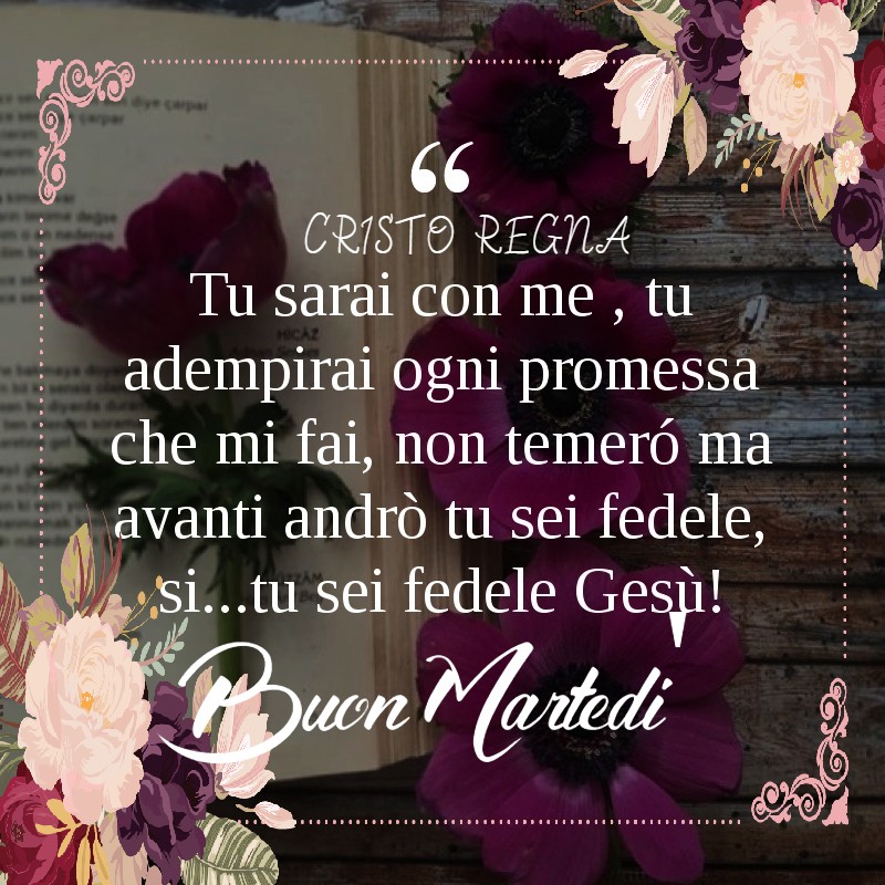 Tu sarai con me, tu adempirai ogni promessa che mi fai, non temerò ma avanti andrò tu sei fedele, si...tu sei fedele Gesù! Buon Martedì