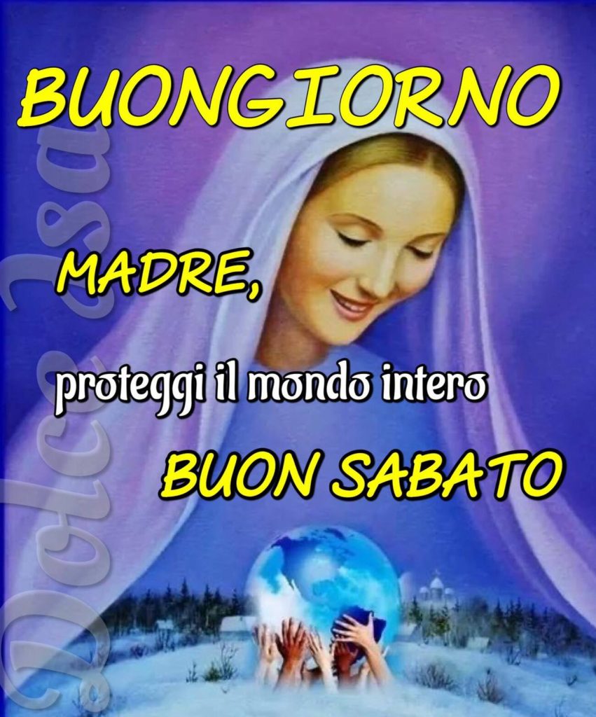 Buongiorno Madre, proteggi il mondo intero Buon Sabato