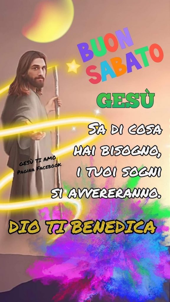 Buon Sabato Gesù sa di cosa hai bisogno, i tuoi sogni si avvereranno. Dio ti benedica
