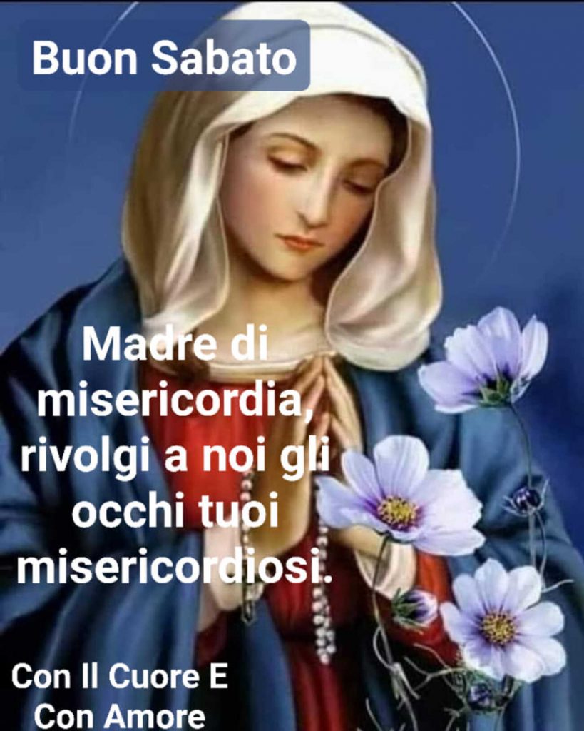 Buon Sabato Madre di misericordia rivolgi a noi gli occhi tuoi misericordiosi