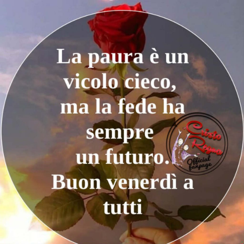 La paura è un vicono cieco, ma la fede ha sempre un futuro. Buon Venerdì a tutti