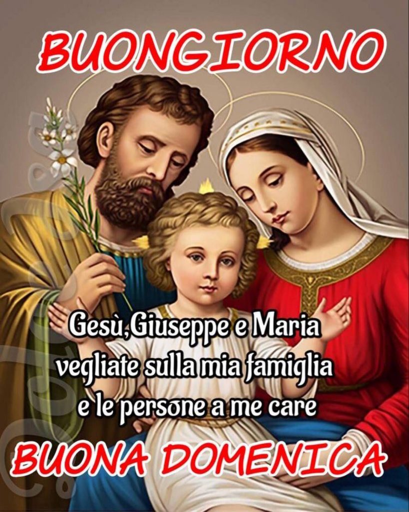 Buongiorno Gesù, Giuseppe e Maria vegliate sulla mia famiglia e le persone a me care Buona Domenica