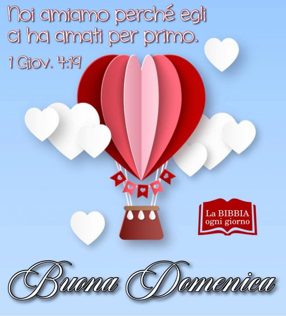 Noi amiamo perché Egli ci ha amati per primo 1 Giov. 4:19 Buona Domenica