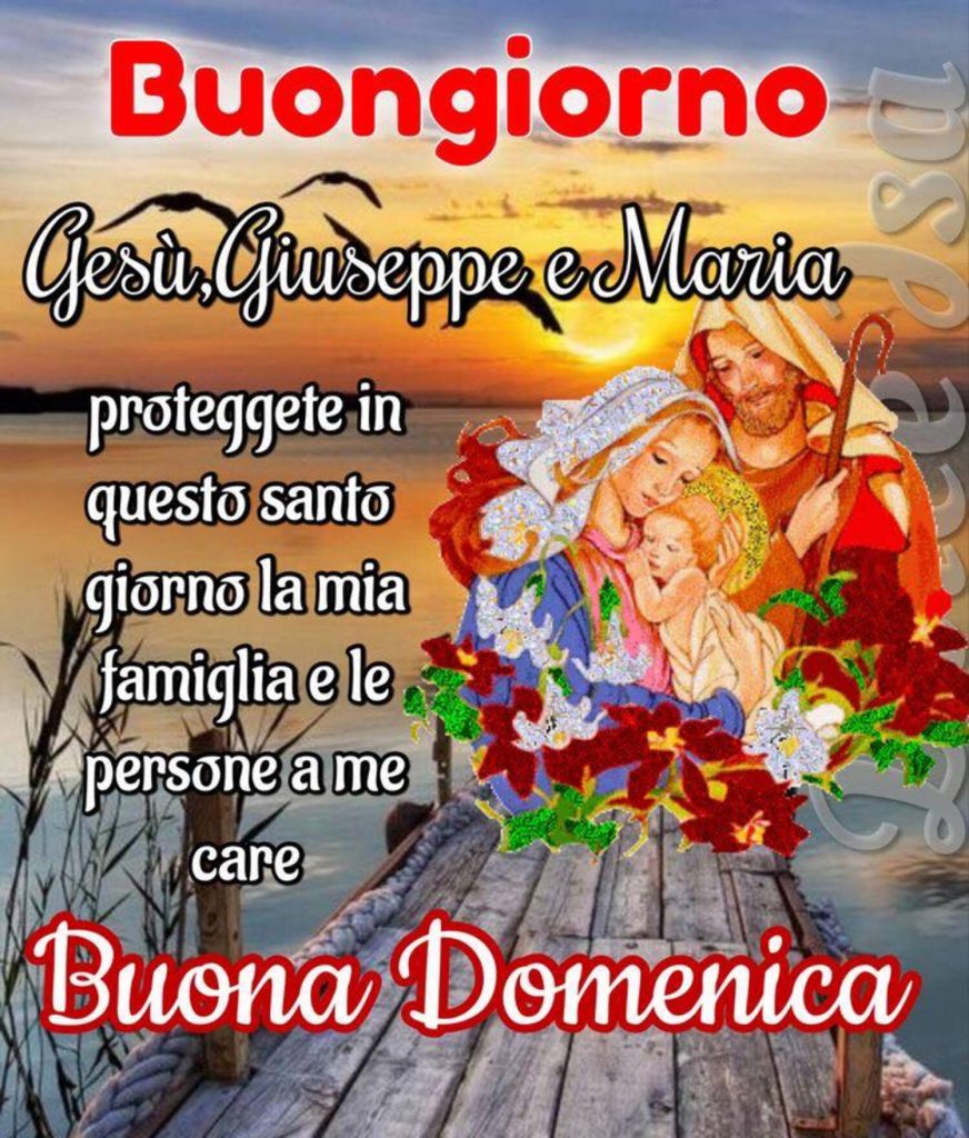 Buongiorno Gesù, Giuseppe e Maria proteggete in questo santo giorno la mia famiglia e le persone a me care Buona Domenica