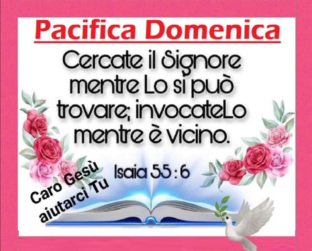 Pacifica Domenica Cercate il Signore mentre Lo si può trovare; invocateLo mentre è vicino Isaia 55:6