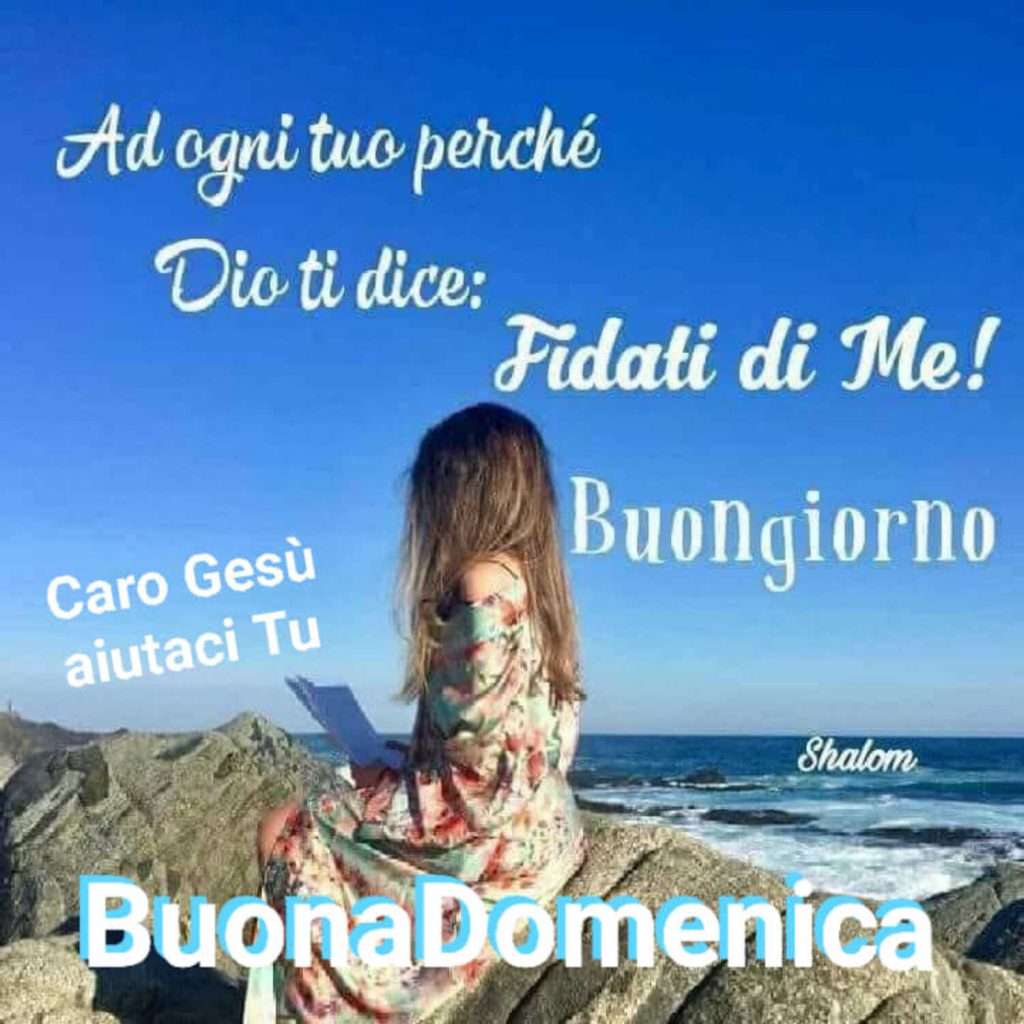 Ad ogni tuo perché Dio ti dice: Fidati di Me! Buongiorno Buona Domenica