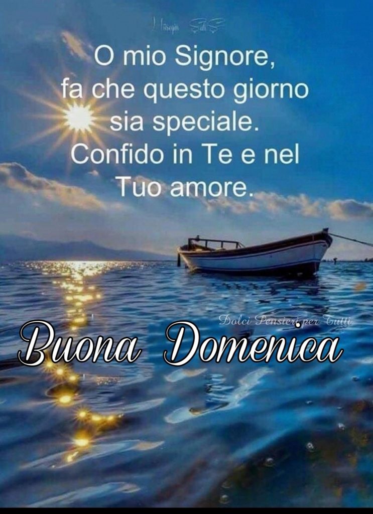 O mio Signore, fa che questo giorno sia speciale. Confido in Te e nel tuo amore Buona Domenica