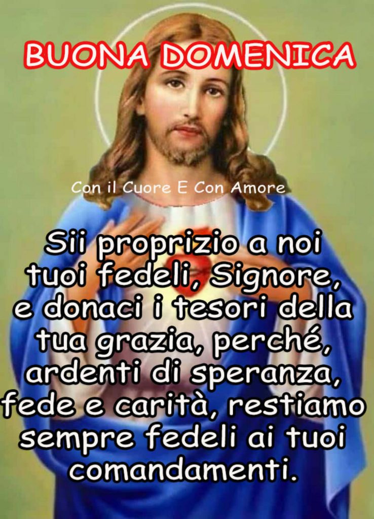 Buona Domenica Sii propizio a noi tuoi fedeli, Signore, e donaci i tesori della tua grazia, perché, ardenti di speranza, fede e carità, restiamo sempre fedeli ai tuoi comandamenti