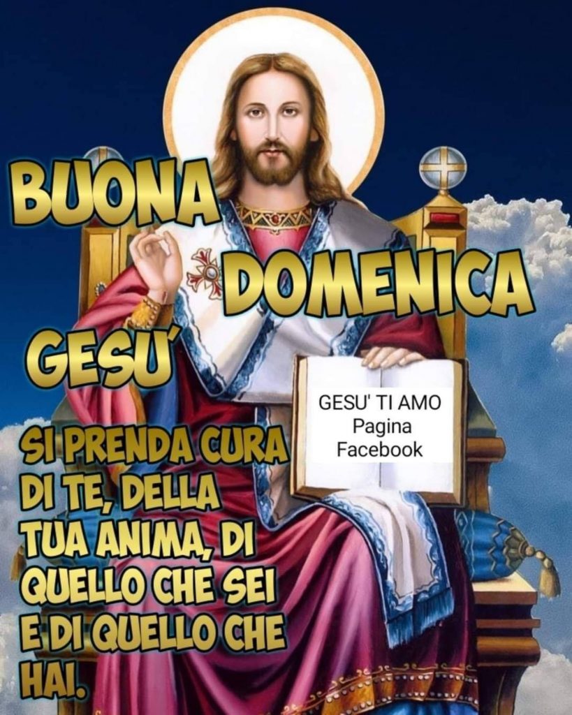 Buona Domenica Gesù si prenda cura di te, della tua anima, di quello che sei e di quello che hai