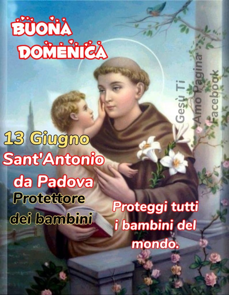 Buona Domenica 13 Giugno Sant'Antonio da Padova Protettore dei bambini Proteggi tutti i bambini del mondo