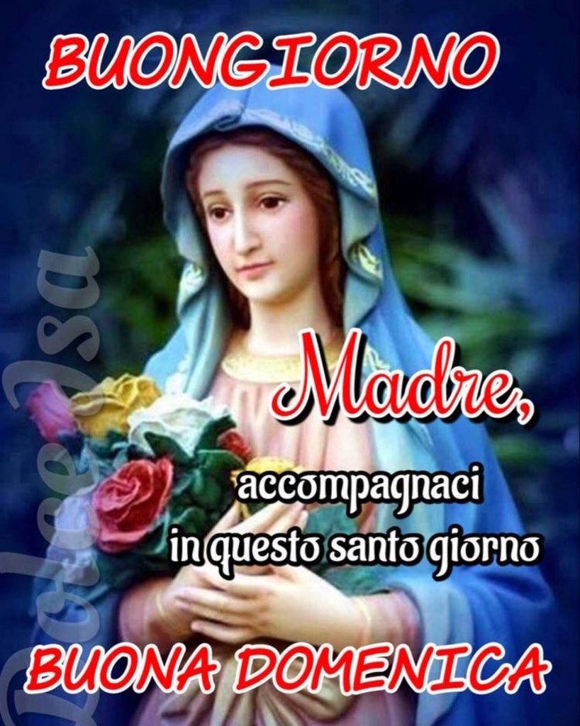 Buongiorno Madre, accompagnaci in questo santo giorno Buona Domenica