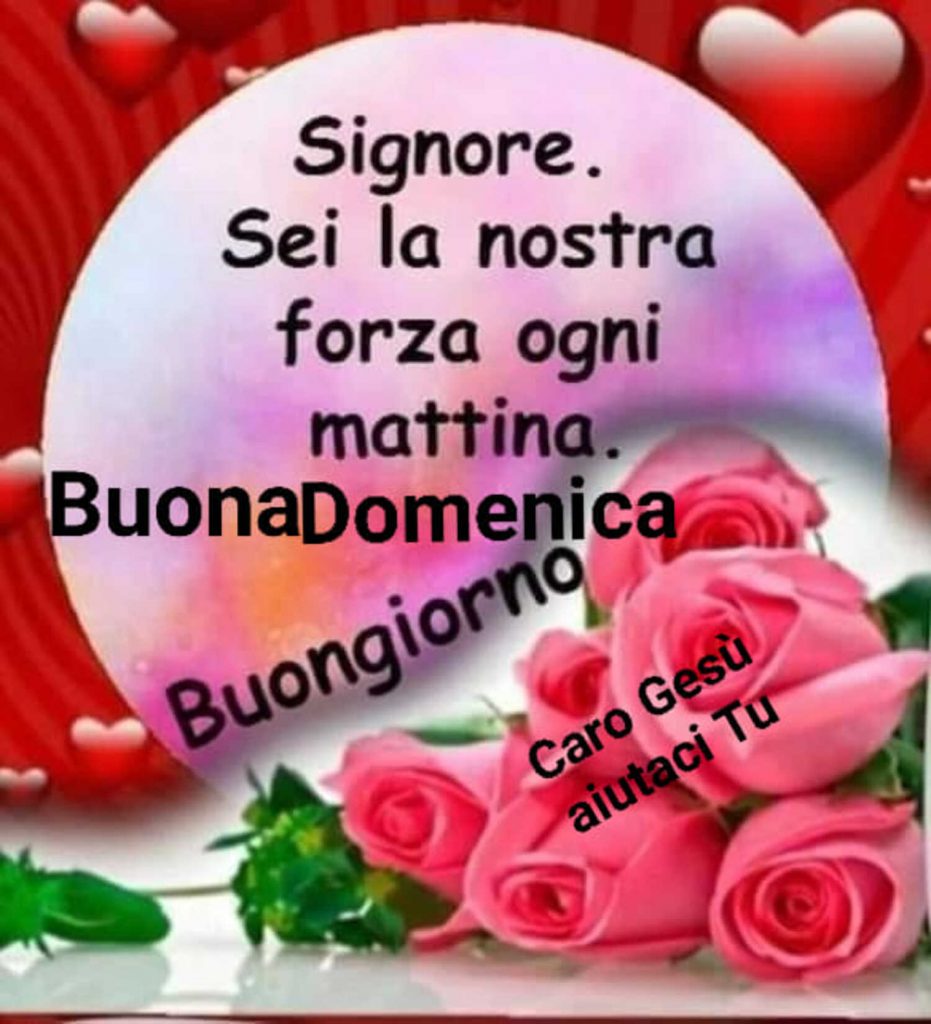 Signore. Sei la nostra forza ogni mattina. Buona Domenica Buongiorno