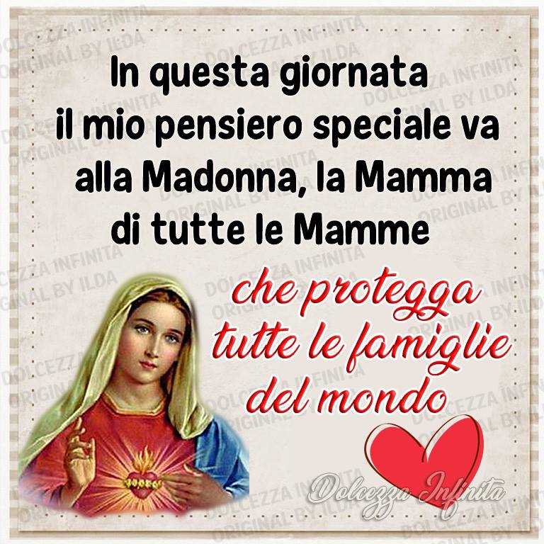 In questa giornata il mio pensiero speciale va alla Madonna, la Mamma di tutte le Mamme che protegga tutte le famiglie del mondo