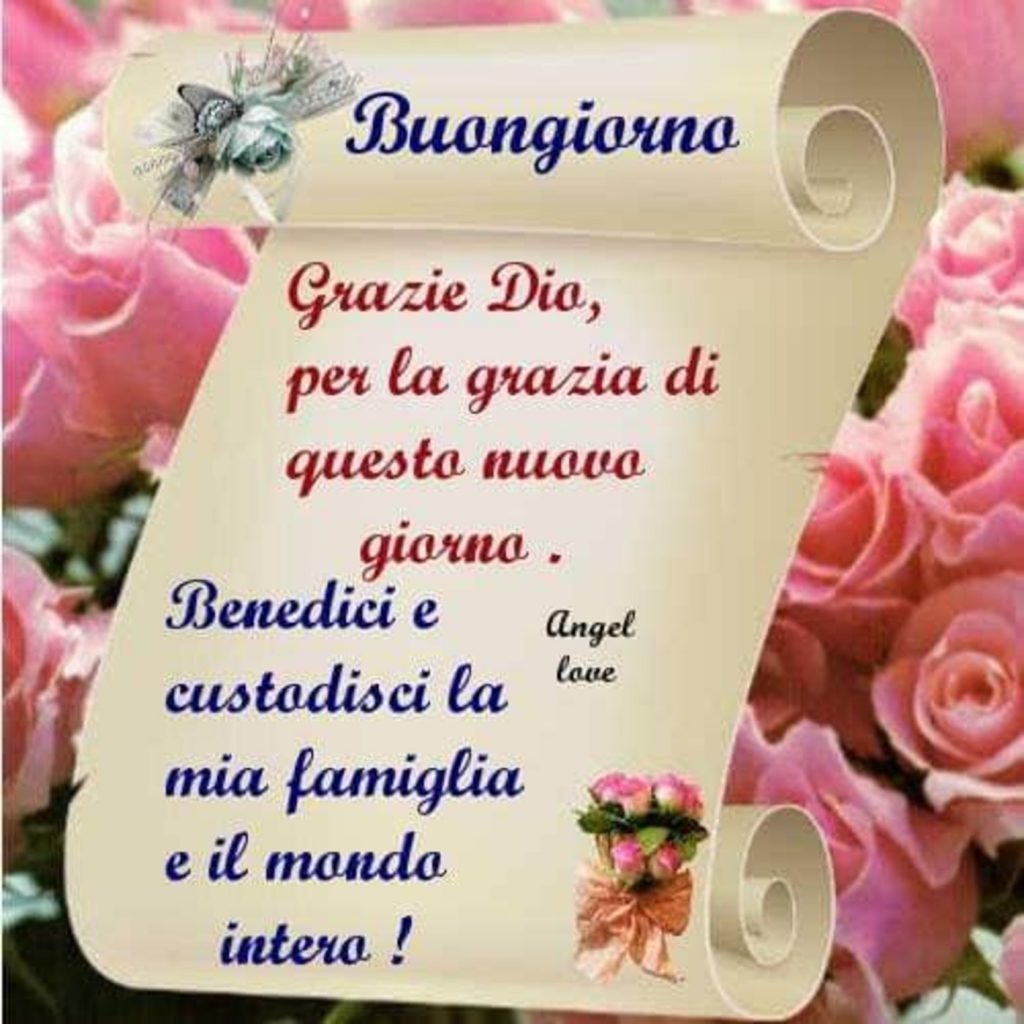 Buongiorno Grazie Dio, per la grazia di questo nuovo giorno. Benedici e custodisci la mia famiglia e il mondo intero