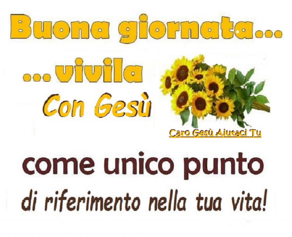 Buona giornata... vivila con Gesù come unico punto di riferimento nella tua vita!