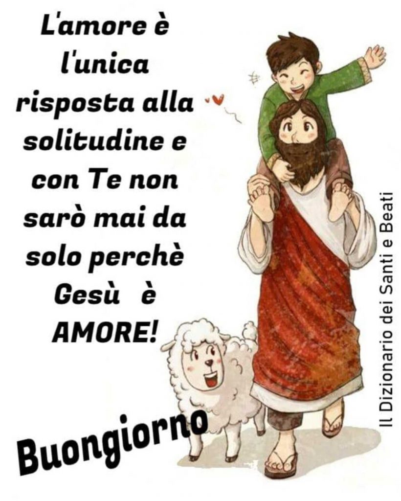 L'amore è l'unica risposta alla solitudine e con Te non sarò mai solo perché Gesù è amore! Buongiorno