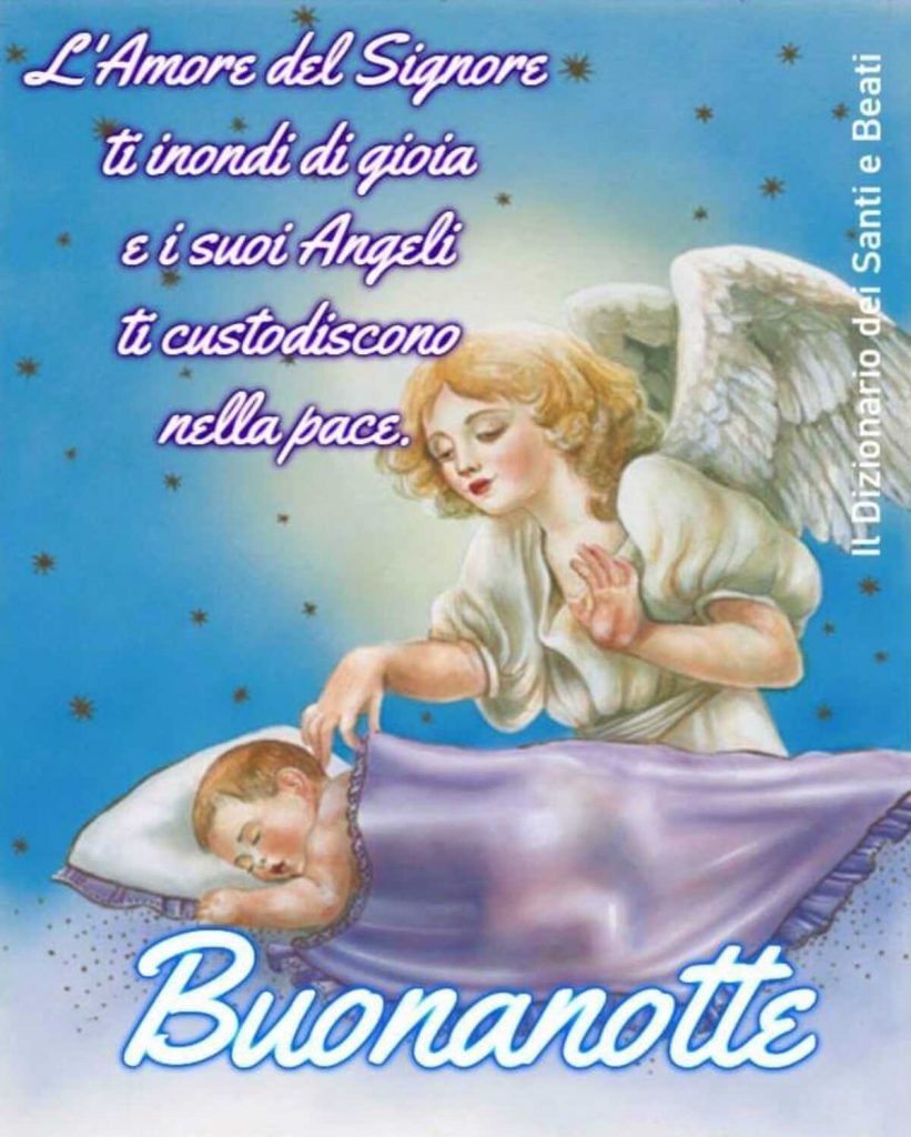 L'amore del Signore ti inondi di gioia e i suoi Angeli ti custodiscono nella pace. Buonanotte