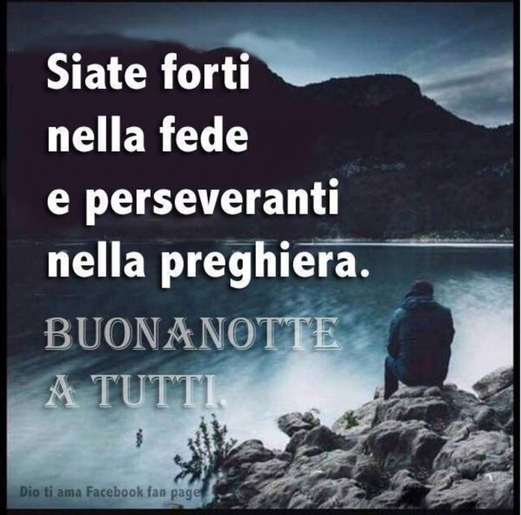 Siate forti nella fede e perseveranti nella preghiera Buonanotte a tutti