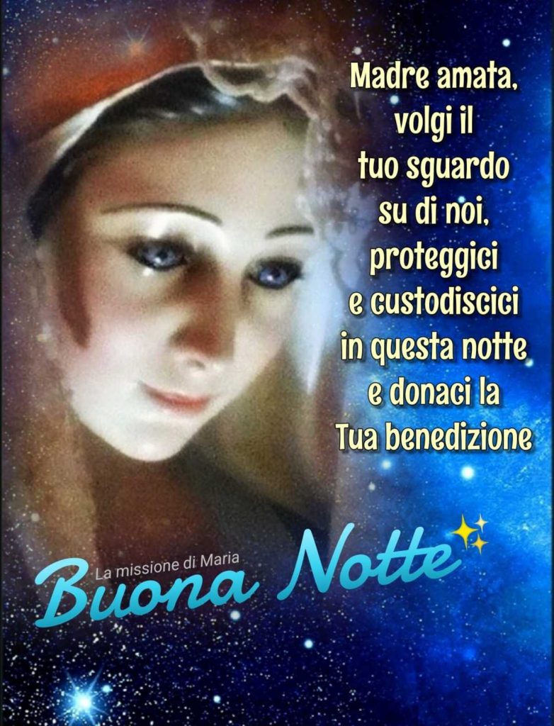 Madre amata, volgi il tuo sguardo su di noi, proteggici e custodiscici in questa notte e donaci la tua benedizione Buona Notte