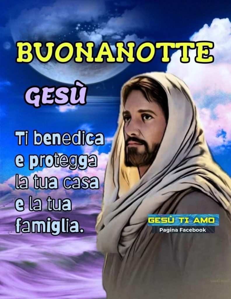 Buonanotte Gesù Ti benedica e protegga la tua casa e la tua famiglia