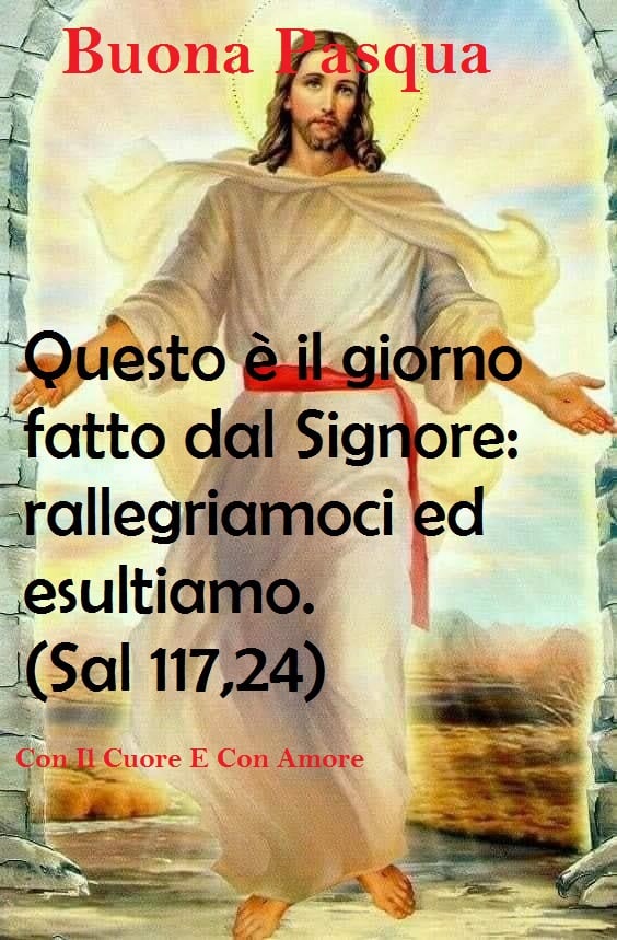 Buona Pasqua questo è il giorno fatto dal Signore: rallegriamoci ed esultiamo (Sal 117,24)