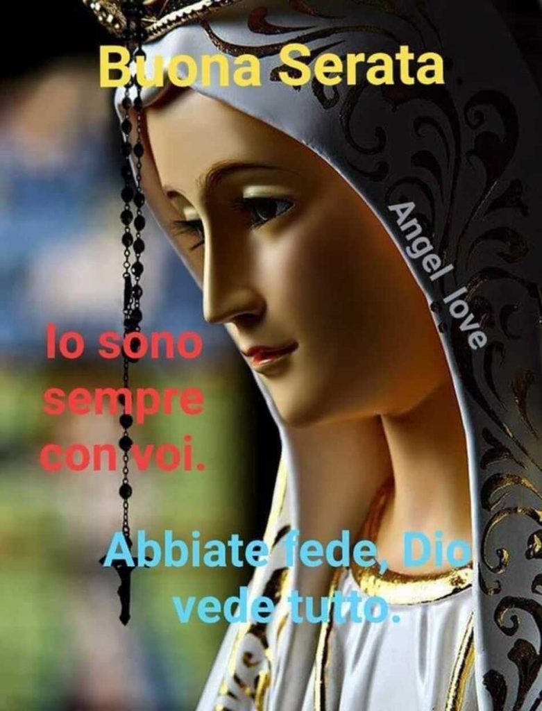 Buona Serata io sono sempre con voi. Abbiate fede, Dio vede tutto