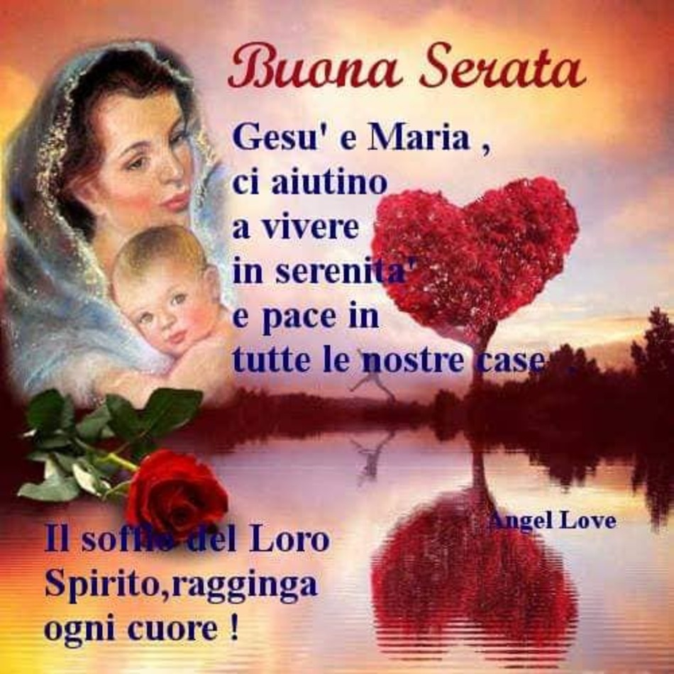 Buona Serata Gesù e Maria ci aiutino a vivere in serenità e pace in tutte le nostre case. Il soffio del Loro Spirito, raggiunga ogni cuore