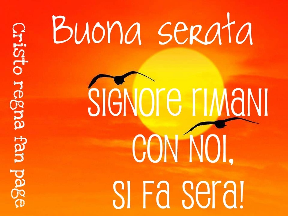 Buona serata Signore rimani con noi, si fa sera!
