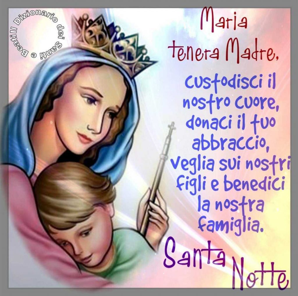 Maria tenera Madre, custodisci il nostro cuore, donaci il tuo abbraccio, veglia sui nostri figli e benedici la nostra famiglia. Santa Notte