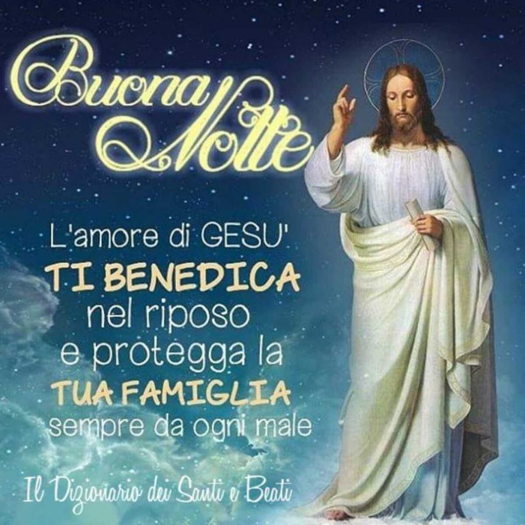 Buona Notte. L'amore di Gesù ti benedica nel riposo e protegga la tua famiglia sempre da ogni male. (Il dizionario dei Santi e Beati)