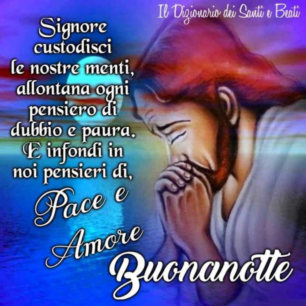 Signore custodisci le nostre menti, allontana ogni pensiero di dubbio e paura. E infondi in noi pensieri di Pace e Amore... Buonanotte