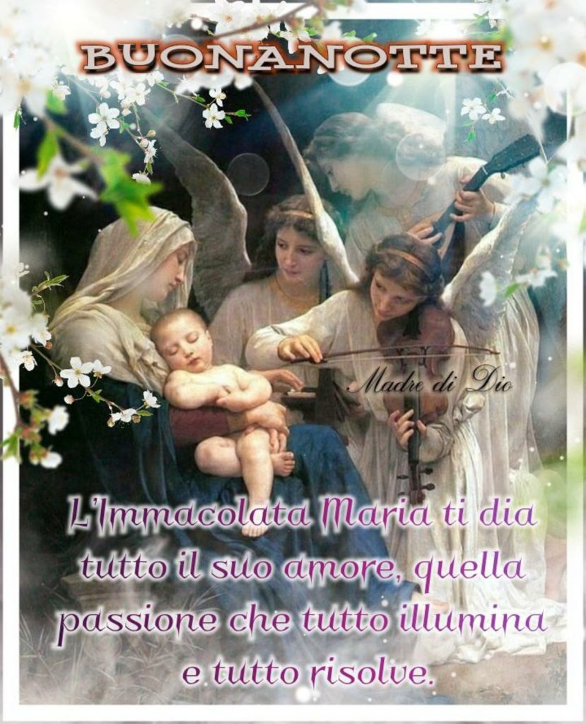 Buonanotte. L'immacolata Maria ti dia tutto il suo amore, quella passione che tutto illumina e tutto risolve.