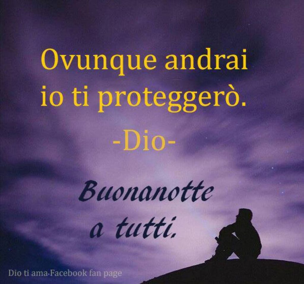 Ovunque andrai io ti proteggerò. - Dio - Buonanotte a tutti.